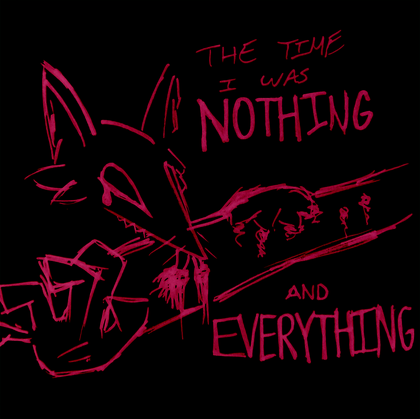 The Time I Was Nothing and Everything